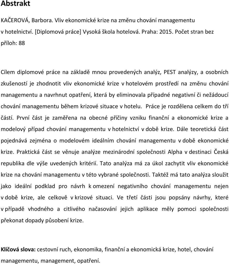 managementu a navrhnut opatření, která by eliminovala případné negativní či nežádoucí chování managementu během krizové situace v hotelu. Práce je rozdělena celkem do tří částí.