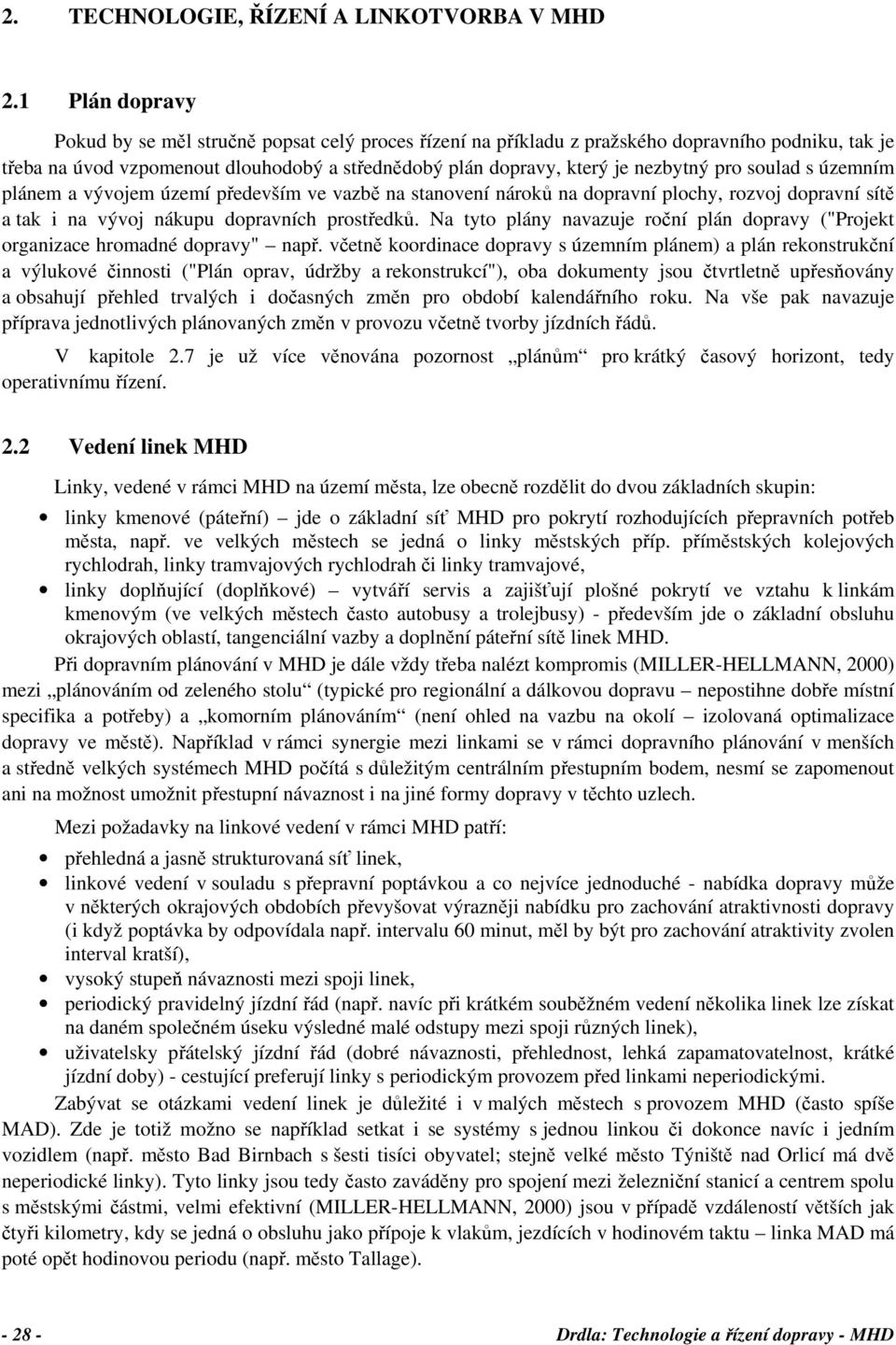 pro soulad s územním plánem a vývojem území především ve vazbě na stanovení nároků na dopravní plochy, rozvoj dopravní sítě a tak i na vývoj nákupu dopravních prostředků.