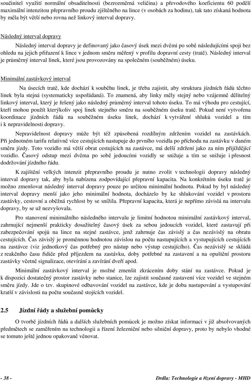 Následný interval dopravy Následný interval dopravy je definovaný jako časový úsek mezi dvěmi po sobě následujícími spoji bez ohledu na jejich přiřazení k lince v jednom směru měřený v profilu