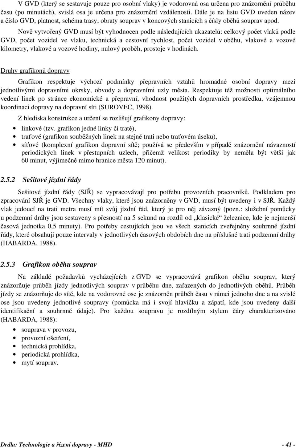 Nově vytvořený GVD musí být vyhodnocen podle následujících ukazatelů: celkový počet vlaků podle GVD, počet vozidel ve vlaku, technická a cestovní rychlost, počet vozidel v oběhu, vlakové a vozové