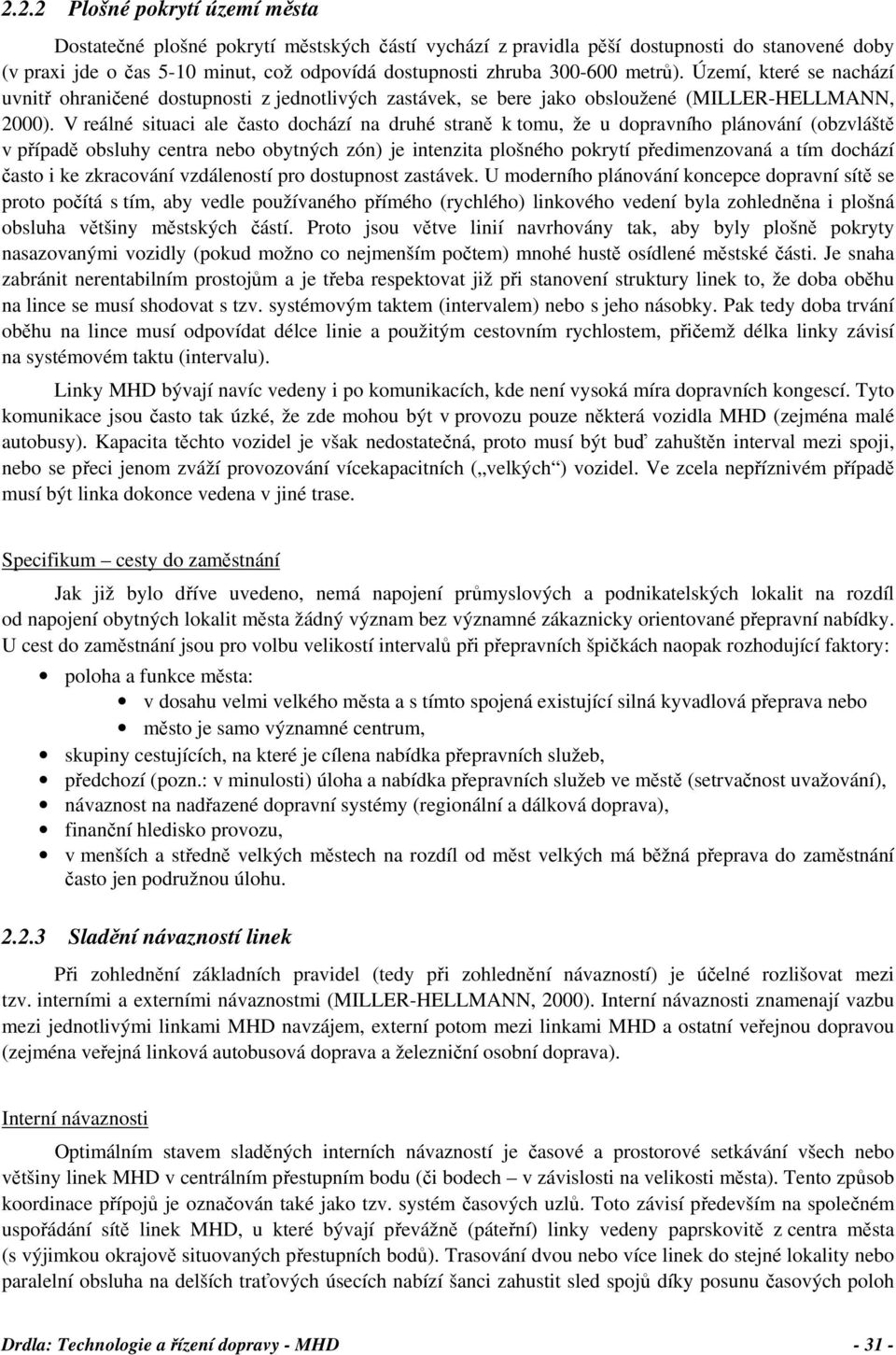 V reálné situaci ale často dochází na druhé straně k tomu, že u dopravního plánování (obzvláště v případě obsluhy centra nebo obytných zón) je intenzita plošného pokrytí předimenzovaná a tím dochází