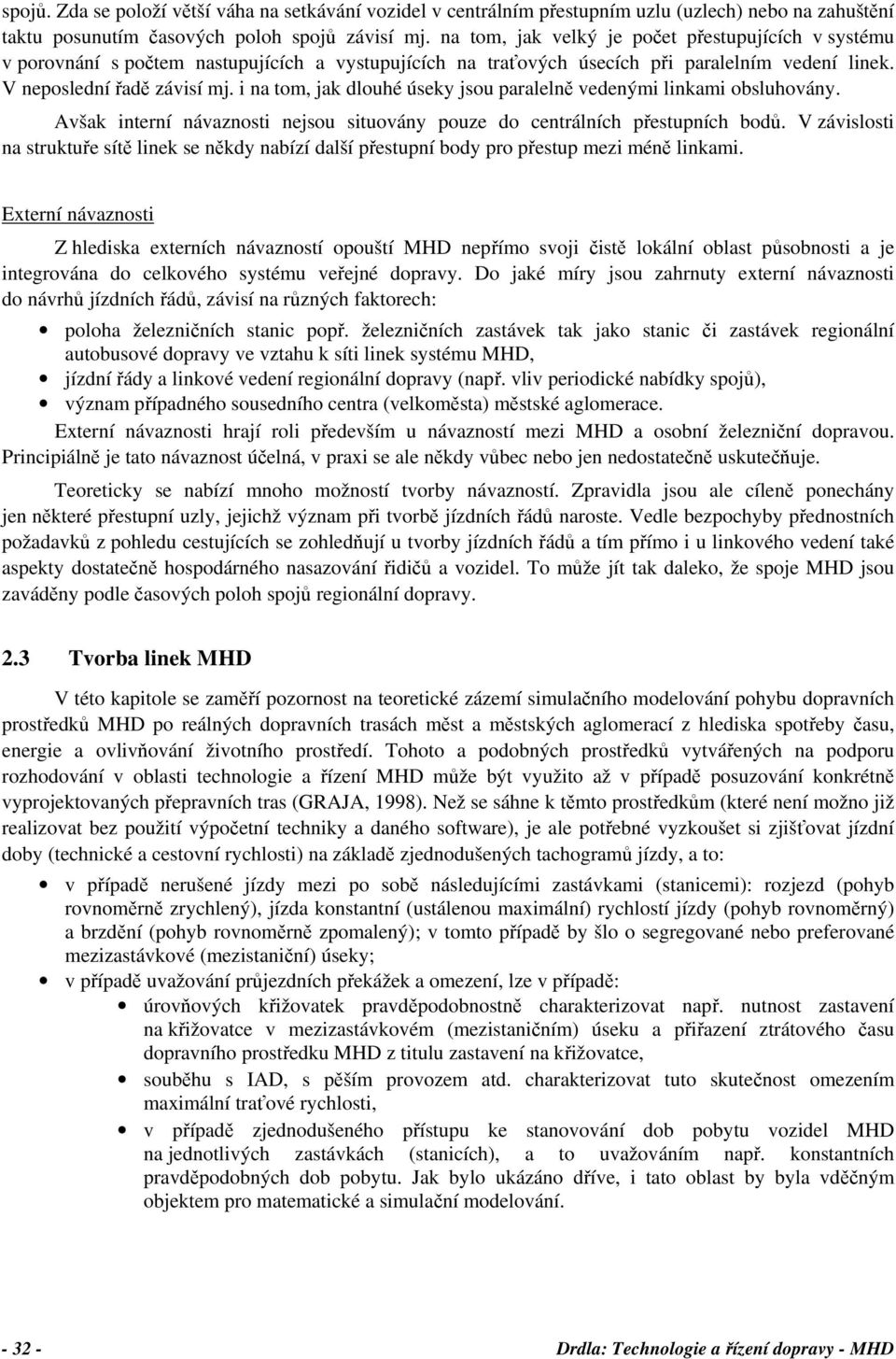 i na tom, jak dlouhé úseky jsou paralelně vedenými linkami obsluhovány. Avšak interní návaznosti nejsou situovány pouze do centrálních přestupních bodů.