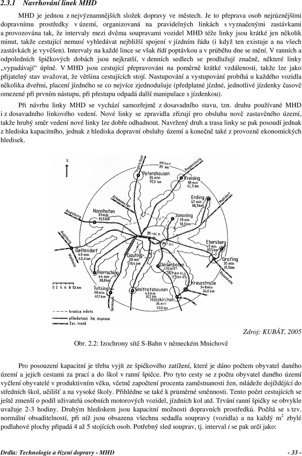 linky jsou krátké jen několik minut, takže cestující nemusí vyhledávat nejbližší spojení v jízdním řádu (i když ten existuje a na všech zastávkách je vyvěšen).