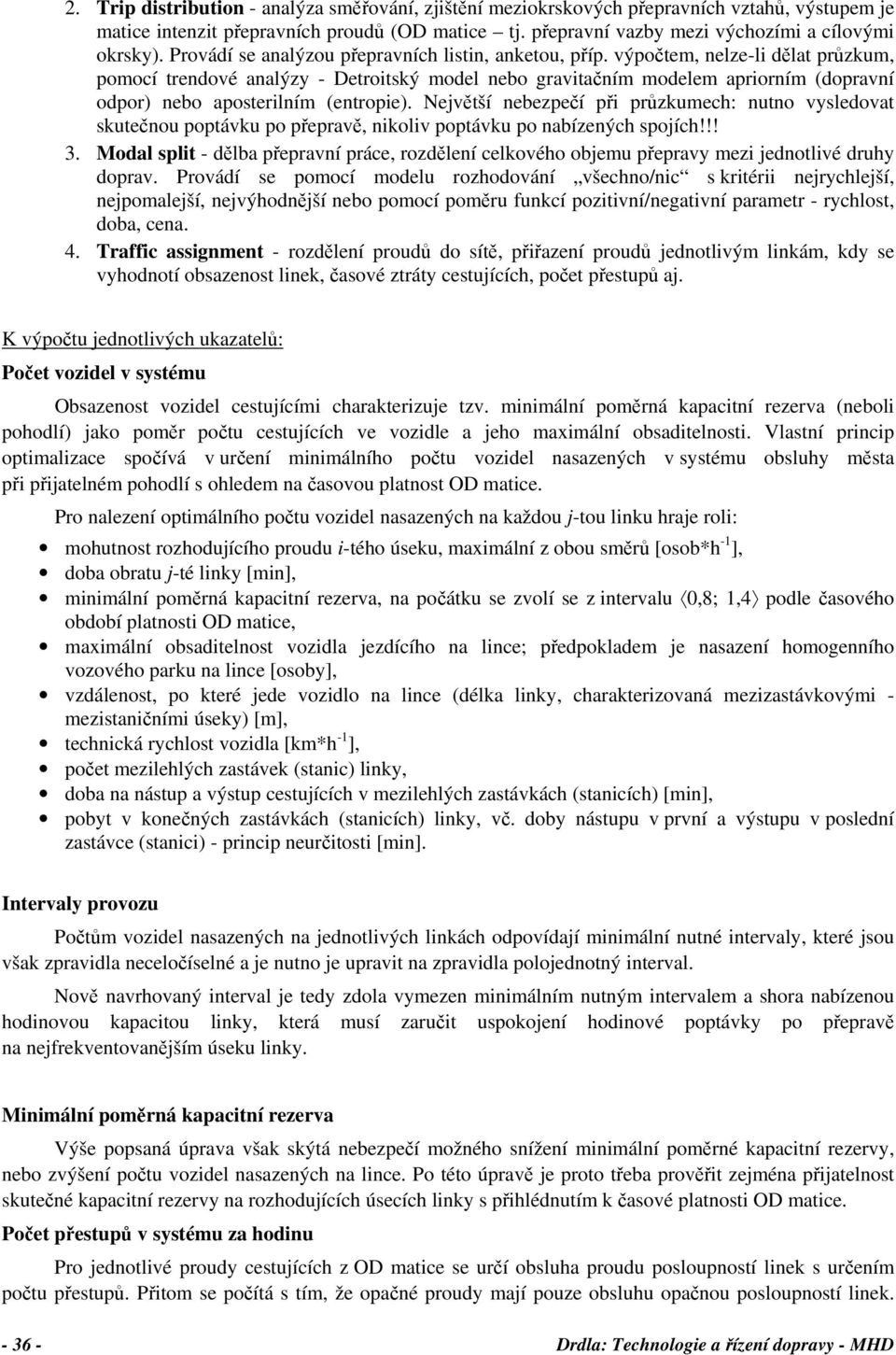 výpočtem, nelze-li dělat průzkum, pomocí trendové analýzy - Detroitský model nebo gravitačním modelem apriorním (dopravní odpor) nebo aposterilním (entropie).