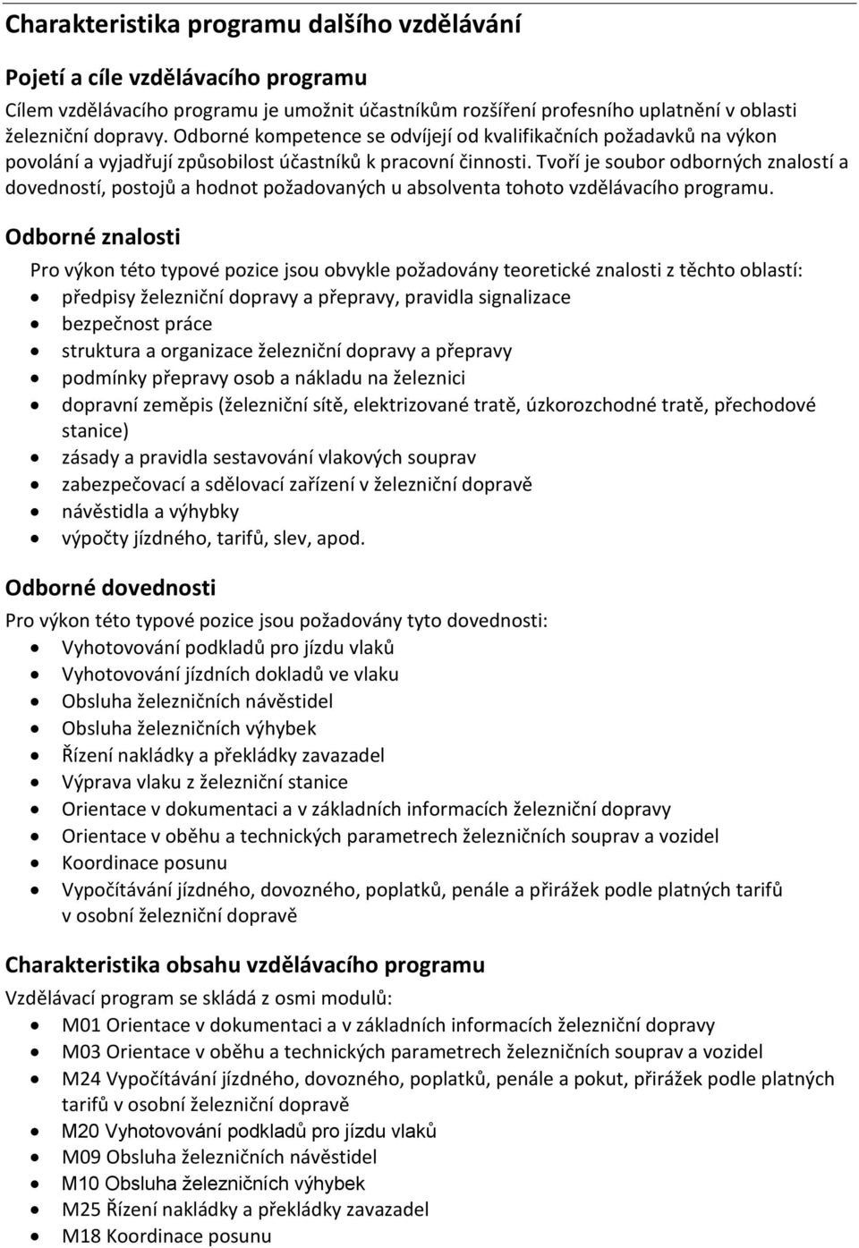 Tvoří je soubor odborných znalostí a dovedností, postojů a hodnot požadovaných u absolventa tohoto vzdělávacího programu.