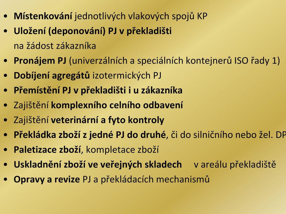 komplexního celního odbavení Zajištění veterinární a fyto kontroly Překládka zboží z jedné PJ do druhé, či do silničního nebo žel.