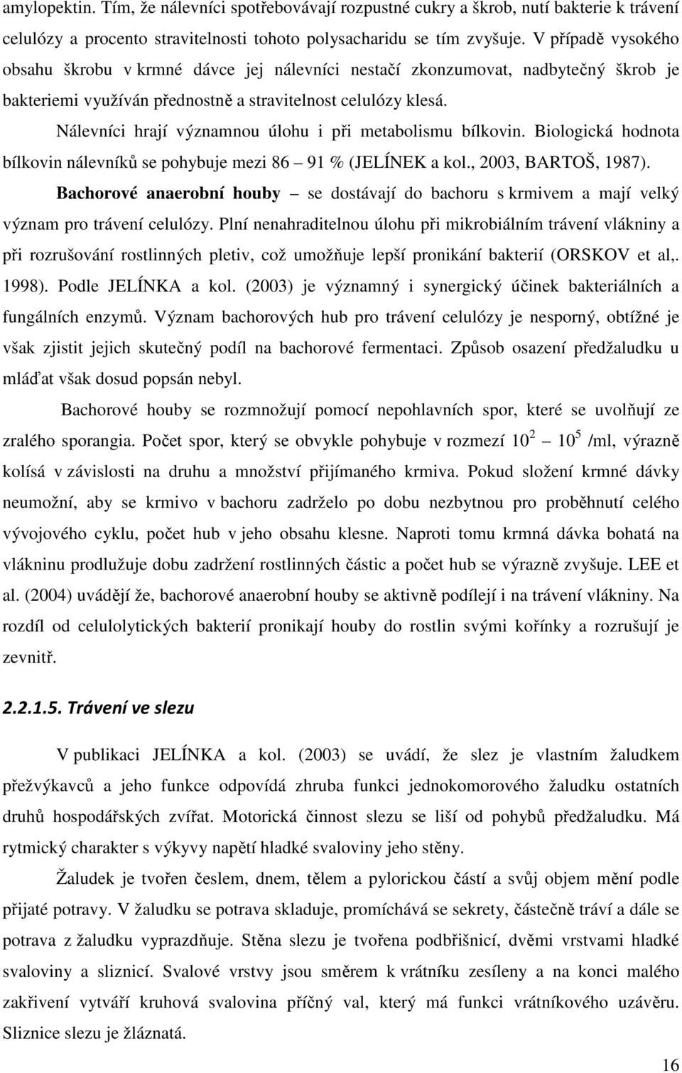 Nálevníci hrají významnou úlohu i při metabolismu bílkovin. Biologická hodnota bílkovin nálevníků se pohybuje mezi 86 91 % (JELÍNEK a kol., 2003, BARTOŠ, 1987).