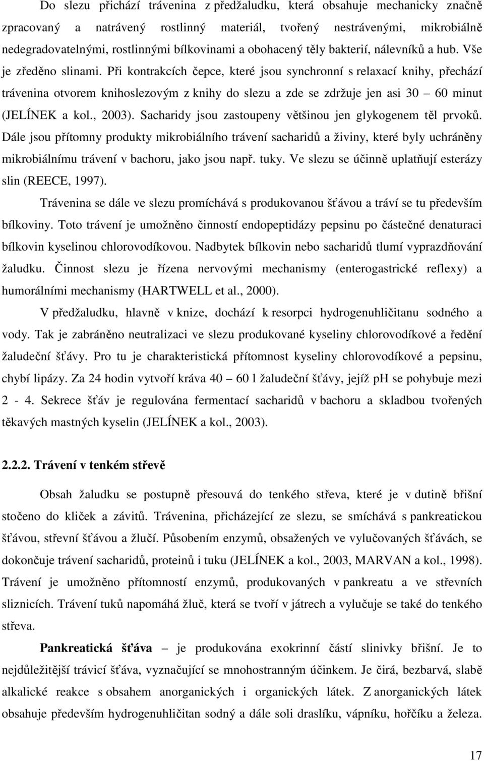 Při kontrakcích čepce, které jsou synchronní s relaxací knihy, přechází trávenina otvorem knihoslezovým z knihy do slezu a zde se zdržuje jen asi 30 60 minut (JELÍNEK a kol., 2003).