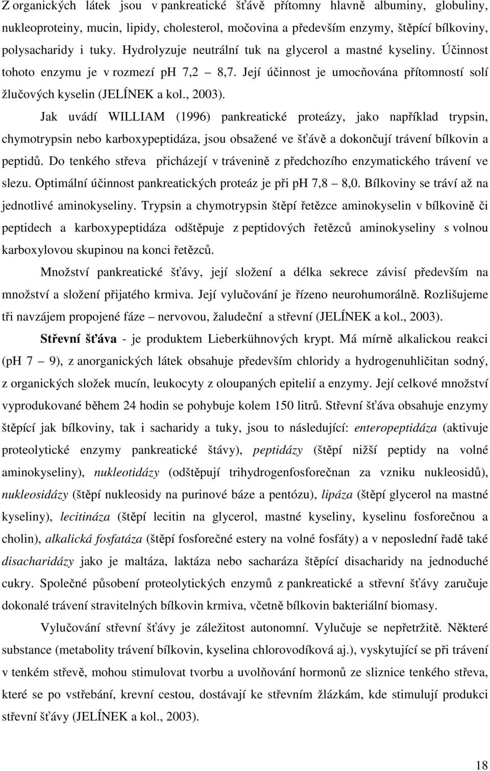 Jak uvádí WILLIAM (1996) pankreatické proteázy, jako například trypsin, chymotrypsin nebo karboxypeptidáza, jsou obsažené ve šťávě a dokončují trávení bílkovin a peptidů.