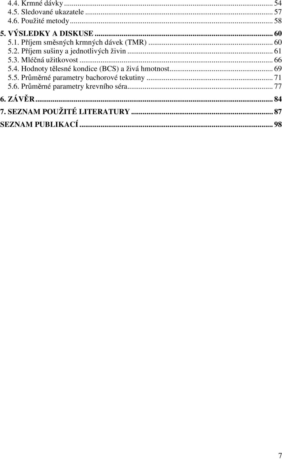 .. 66 5.4. Hodnoty tělesné kondice (BCS) a živá hmotnost... 69 5.5. Průměrné parametry bachorové tekutiny... 71 5.