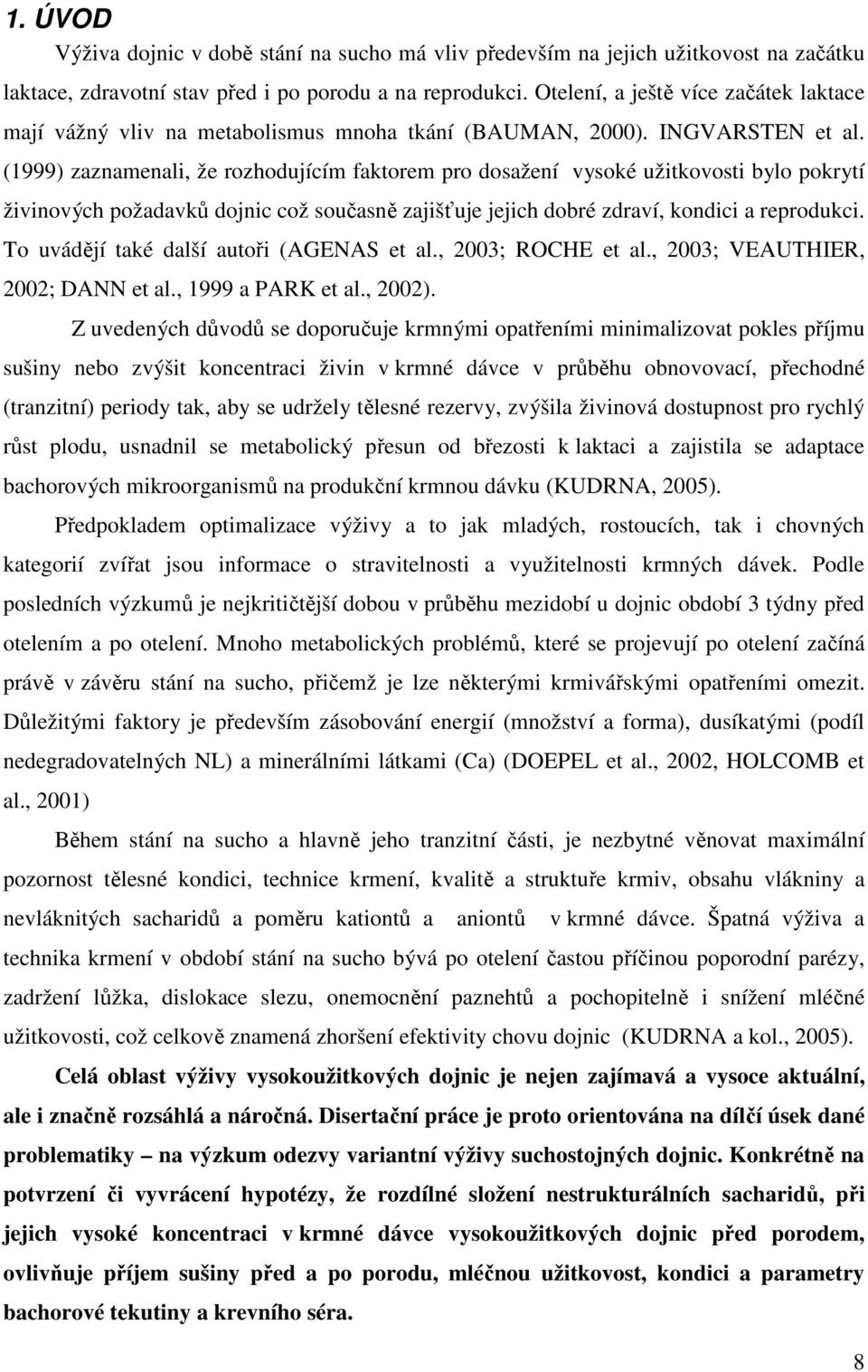 (1999) zaznamenali, že rozhodujícím faktorem pro dosažení vysoké užitkovosti bylo pokrytí živinových požadavků dojnic což současně zajišťuje jejich dobré zdraví, kondici a reprodukci.