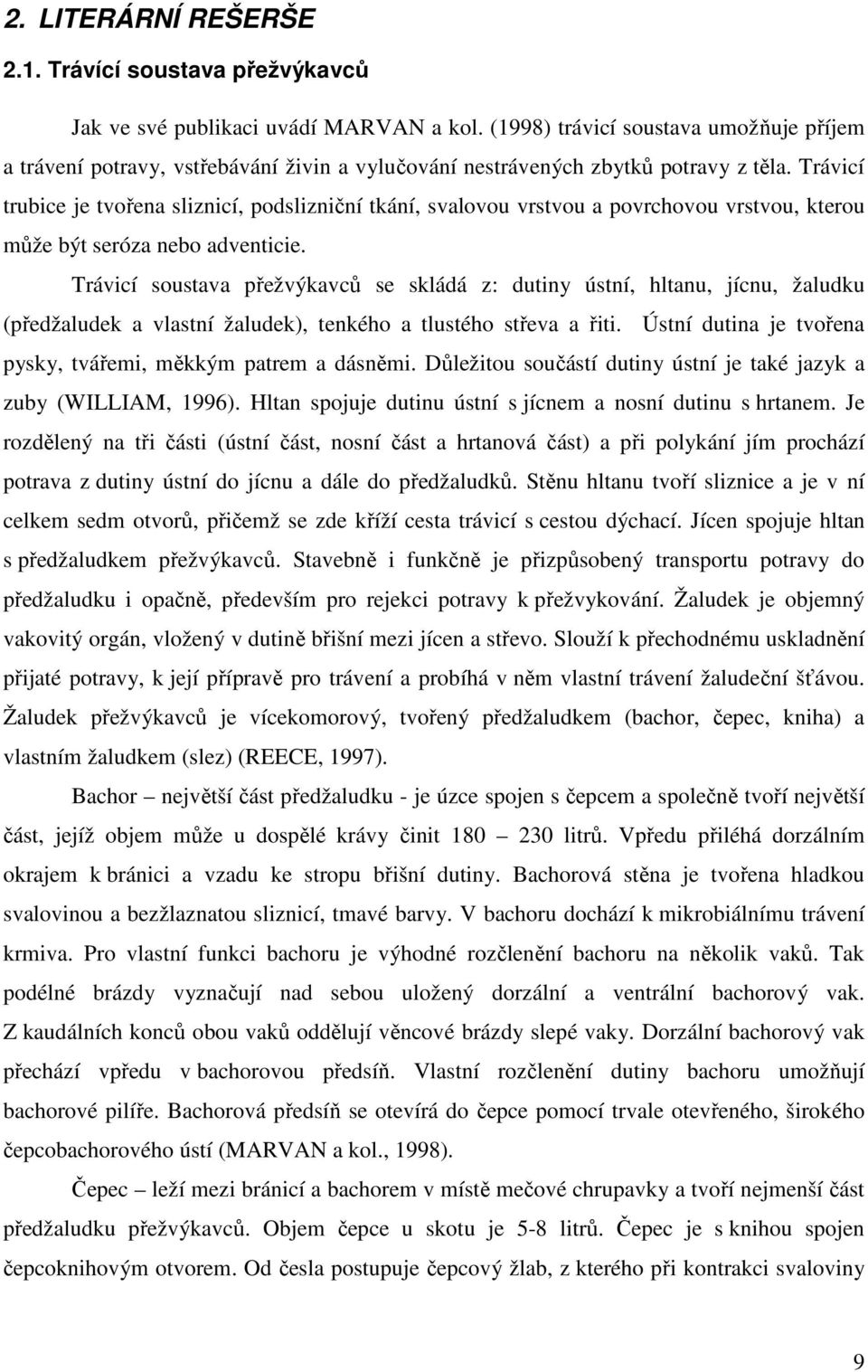 Trávicí trubice je tvořena sliznicí, podslizniční tkání, svalovou vrstvou a povrchovou vrstvou, kterou může být seróza nebo adventicie.