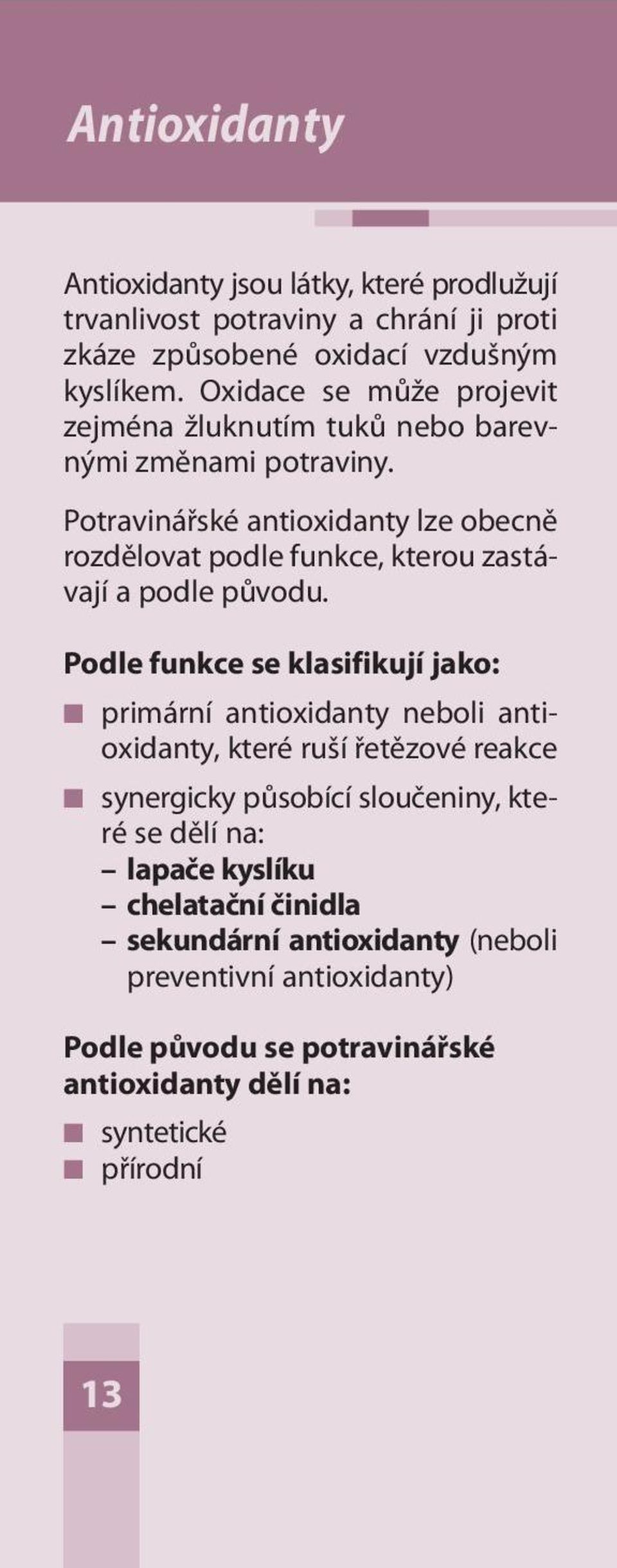 Potravinářské antioxidanty lze obecně rozdělovat podle funkce, kterou zastávají a podle původu.