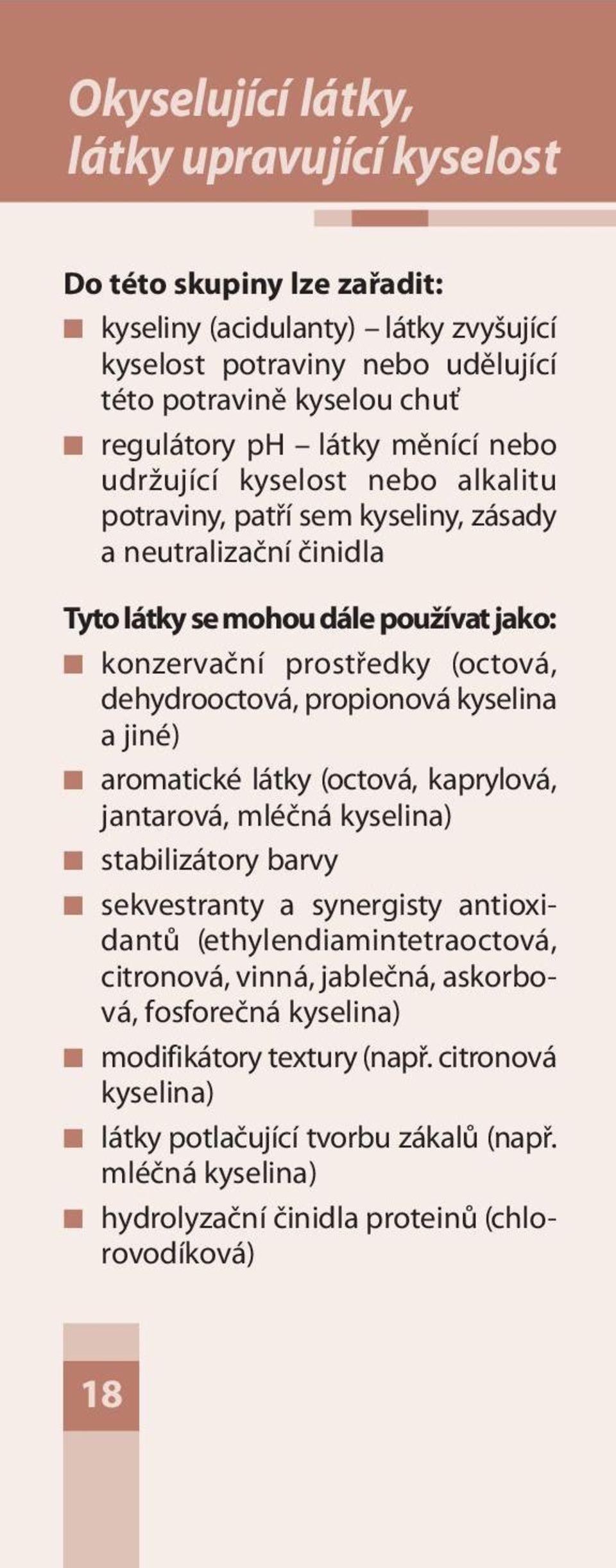 propionová kyselina a jiné) aromatické látky (octová, kaprylová, jantarová, mléčná kyselina) stabilizátory barvy sekvestranty a synergisty antioxidantů (ethylendiamintetraoctová, citronová,