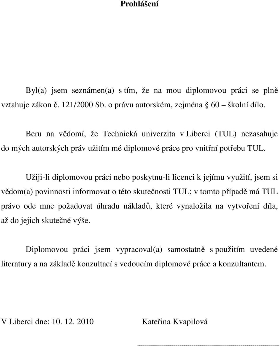 Užiji-li diplomovou práci nebo poskytnu-li licenci k jejímu využití, jsem si vědom(a) povinnosti informovat o této skutečnosti TUL; v tomto případě má TUL právo ode mne požadovat úhradu