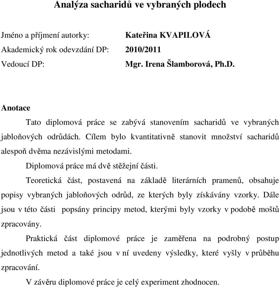 Cílem bylo kvantitativně stanovit množství sacharidů alespoň dvěma nezávislými metodami. Diplomová práce má dvě stěžejní části.