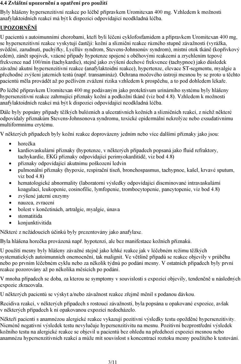 UPOZORNĚNÍ U pacientů s autoimunními chorobami, kteří byli léčeni cyklofosfamidem a přípravkem Uromitexan 400 mg, se hypersenzitivní reakce vyskytují častěji: kožní a slizniční reakce různého stupně