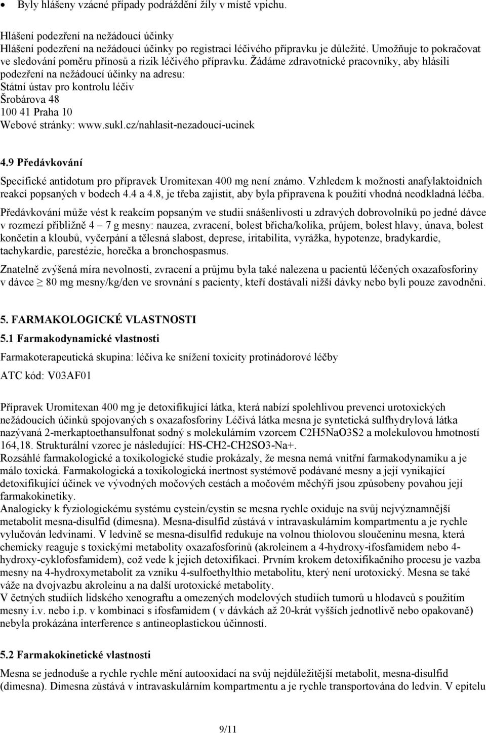 Žádáme zdravotnické pracovníky, aby hlásili podezření na nežádoucí účinky na adresu: Státní ústav pro kontrolu léčiv Šrobárova 48 100 41 Praha 10 Webové stránky: www.sukl.