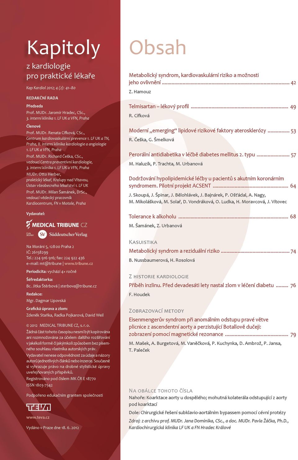 interní klinika 1. LF UK a VFN, Praha MUDr. Otto Herber, praktický lékař, Kralupy nad Vltavou, Ústav všeobecného lékařství 1. LF UK Prof. MUDr. Milan Šamánek, DrSc.