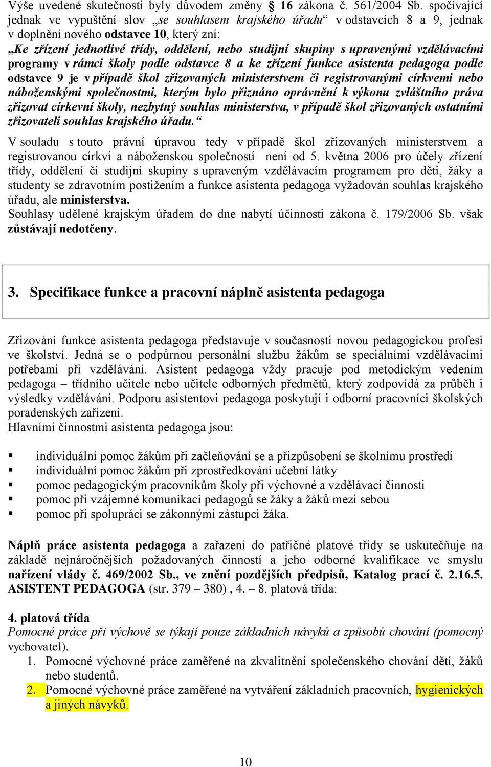 upravenými vzdělávacími programy v rámci školy podle odstavce 8 a ke zřízení funkce asistenta pedagoga podle odstavce 9 je v případě škol zřizovaných ministerstvem či registrovanými církvemi nebo