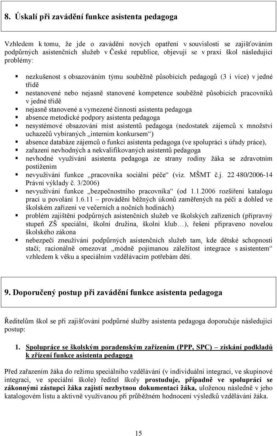 třídě nejasně stanovené a vymezené činnosti asistenta pedagoga absence metodické podpory asistenta pedagoga nesystémové obsazování míst asistentů pedagoga (nedostatek zájemců x množství uchazečů