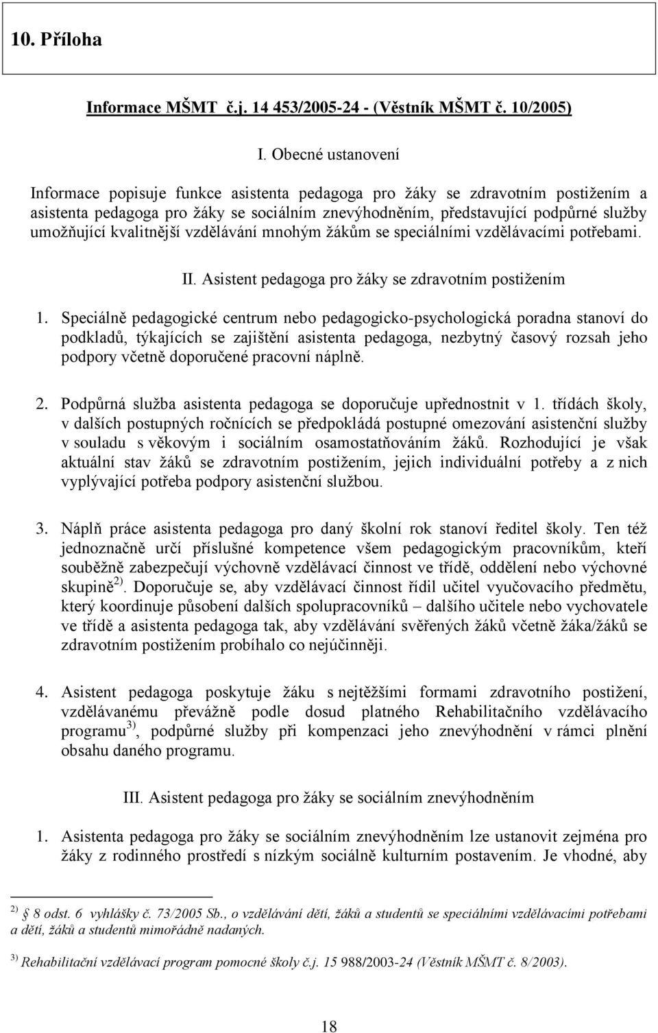 kvalitnější vzdělávání mnohým žákům se speciálními vzdělávacími potřebami. II. Asistent pedagoga pro žáky se zdravotním postižením 1.