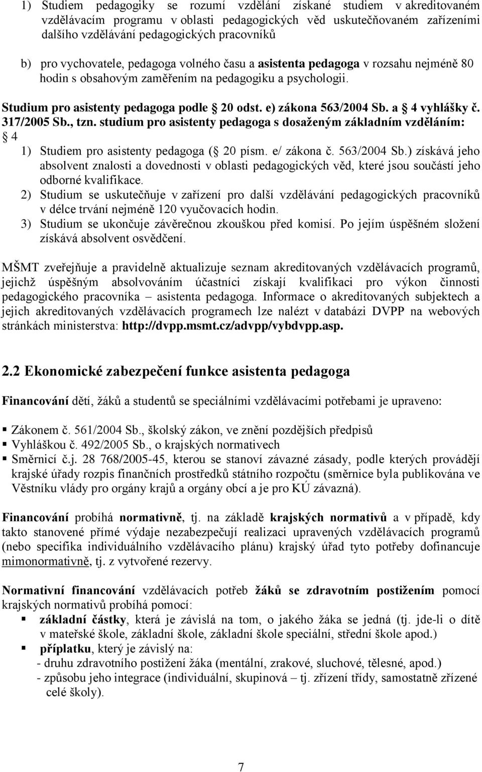 e) zákona 563/2004 Sb. a 4 vyhlášky č. 317/2005 Sb., tzn. studium pro asistenty pedagoga s dosaženým základním vzděláním: 4 1) Studiem pro asistenty pedagoga ( 20 písm. e/ zákona č. 563/2004 Sb.) získává jeho absolvent znalosti a dovednosti v oblasti pedagogických věd, které jsou součástí jeho odborné kvalifikace.