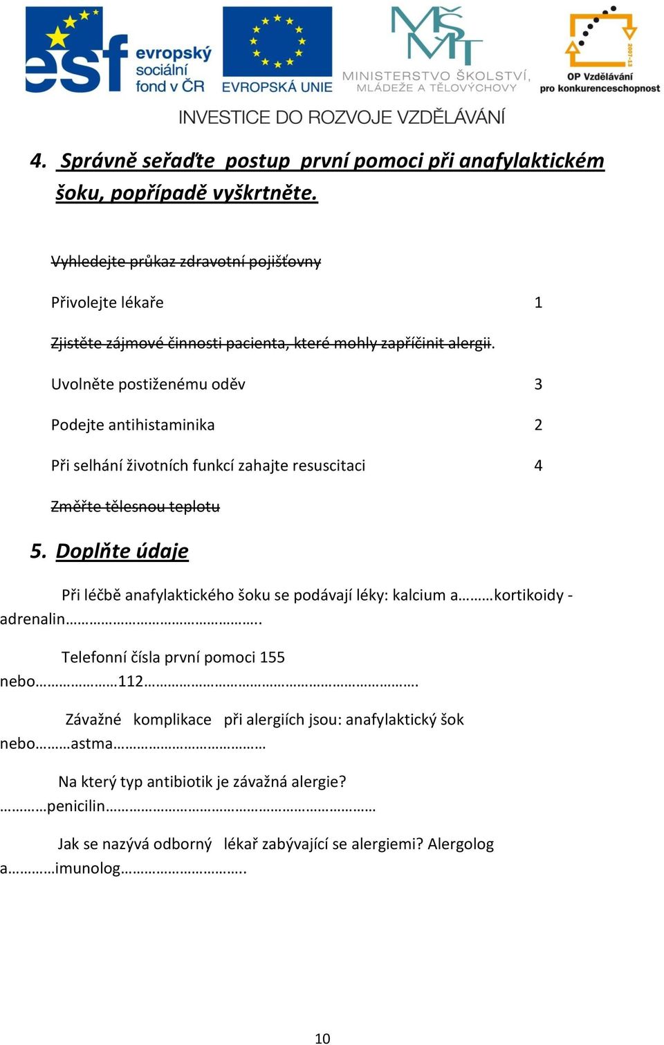 Uvolněte postiženému oděv 3 Podejte antihistaminika 2 Při selhání životních funkcí zahajte resuscitaci 4 Změřte tělesnou teplotu 5.