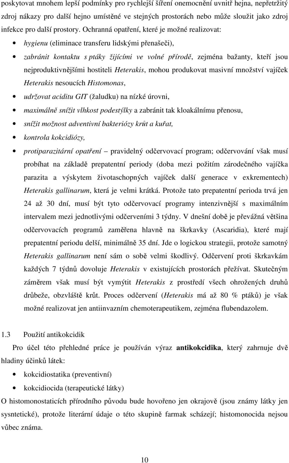 Ochranná opatření, které je možné realizovat: hygienu (eliminace transferu lidskými přenašeči), zabránit kontaktu s ptáky žijícími ve volné přírodě, zejména bažanty, kteří jsou nejproduktivnějšími