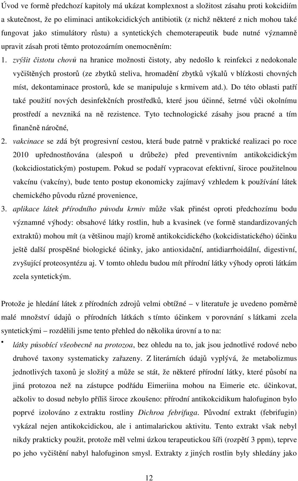 zvýšit čistotu chovů na hranice možnosti čistoty, aby nedošlo k reinfekci z nedokonale vyčištěných prostorů (ze zbytků steliva, hromadění zbytků výkalů v blízkosti chovných míst, dekontaminace