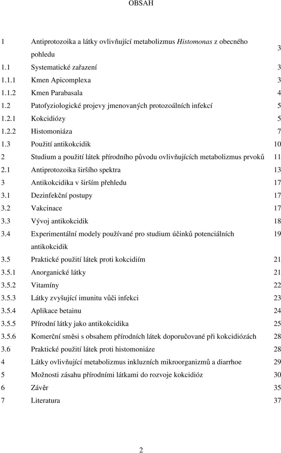 3 Použití antikokcidik 10 2 Studium a použití látek přírodního původu ovlivňujících metabolizmus prvoků 11 2.1 Antiprotozoika širšího spektra 13 3 Antikokcidika v širším přehledu 17 3.