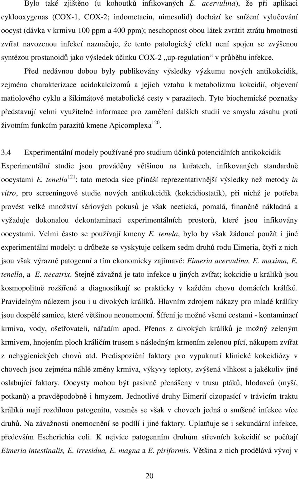 hmotnosti zvířat navozenou infekcí naznačuje, že tento patologický efekt není spojen se zvýšenou syntézou prostanoidů jako výsledek účinku COX-2 up-regulation v průběhu infekce.