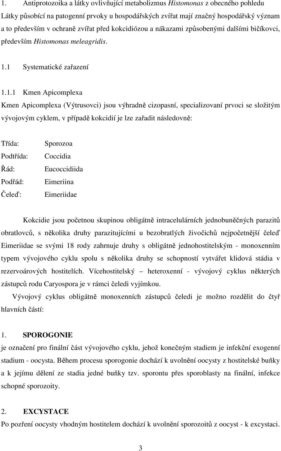 1 Systematické zařazení 1.1.1 Kmen Apicomplexa Kmen Apicomplexa (Výtrusovci) jsou výhradně cizopasní, specializovaní prvoci se složitým vývojovým cyklem, v případě kokcidií je lze zařadit následovně: