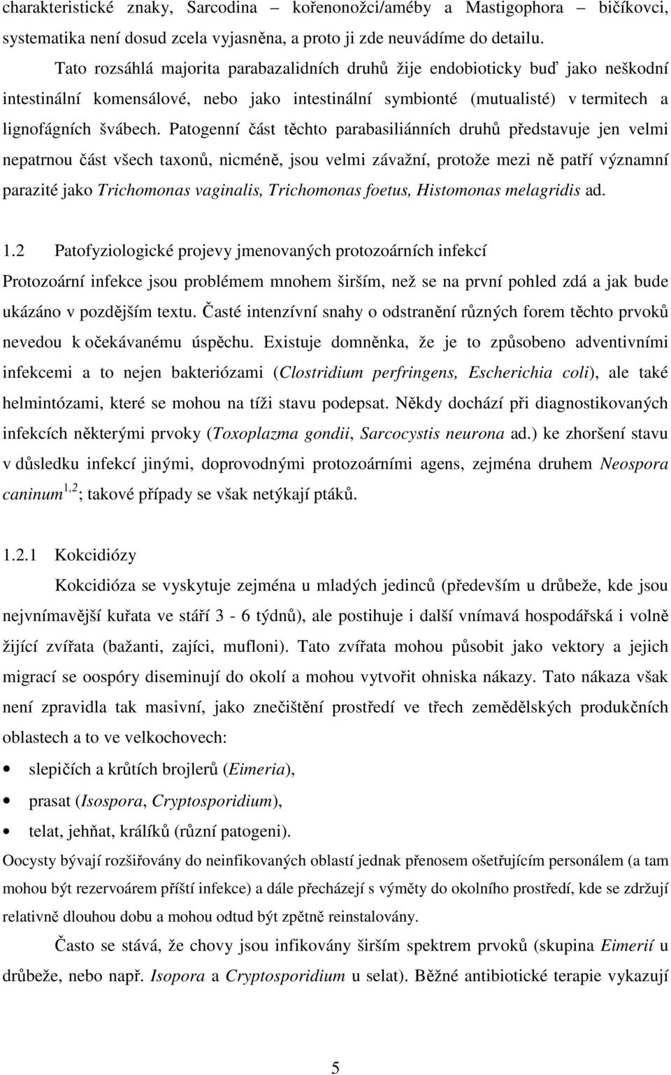 Patogenní část těchto parabasiliánních druhů představuje jen velmi nepatrnou část všech taxonů, nicméně, jsou velmi závažní, protože mezi ně patří významní parazité jako Trichomonas vaginalis,