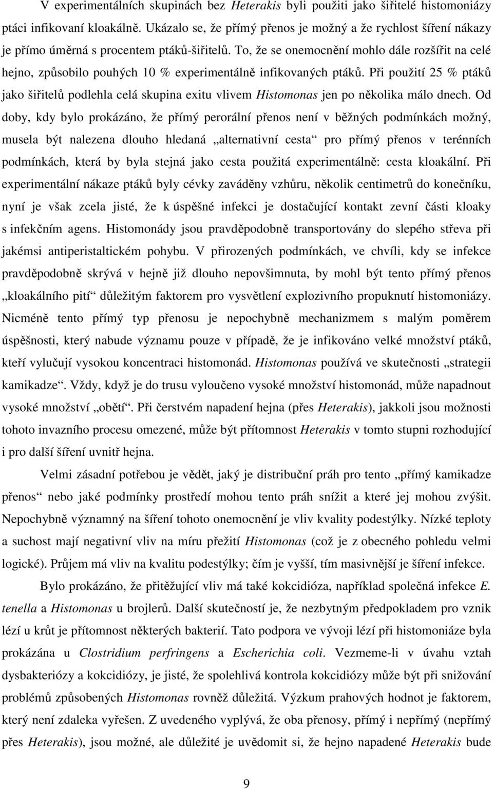 To, že se onemocnění mohlo dále rozšířit na celé hejno, způsobilo pouhých 10 % experimentálně infikovaných ptáků.