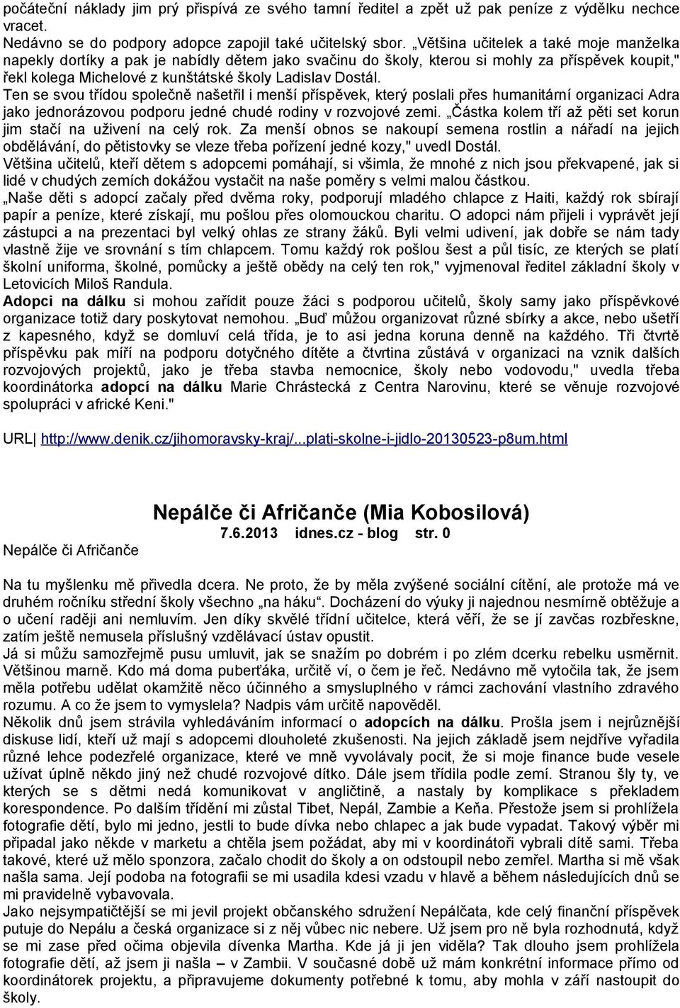 Ten se svou třídou společně našetřil i menší příspěvek, který poslali přes humanitární organizaci Adra jako jednorázovou podporu jedné chudé rodiny v rozvojové zemi.