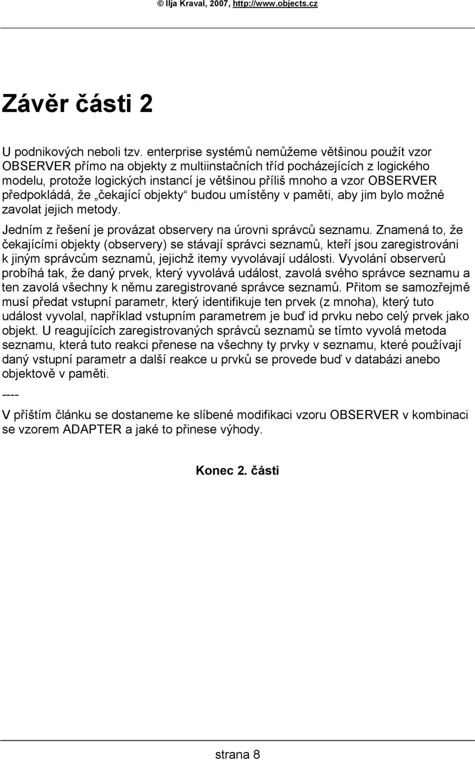 předpokládá, že čekající objekty budou umístěny v paměti, aby jim bylo možné zavolat jejich metody. Jedním z řešení je provázat observery na úrovni správců seznamu.