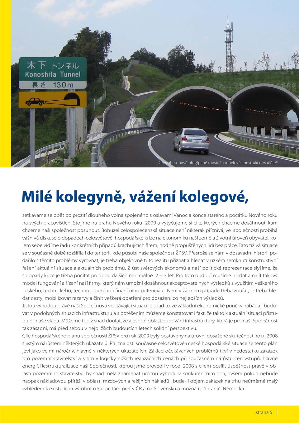 Bohužel celospolečenská situace není nikterak příznivá, ve společnosti probíhá vášnivá diskuse o dopadech celosvětové hospodářské krize na ekonomiku naší země a životní úroveň obyvatel, kolem sebe