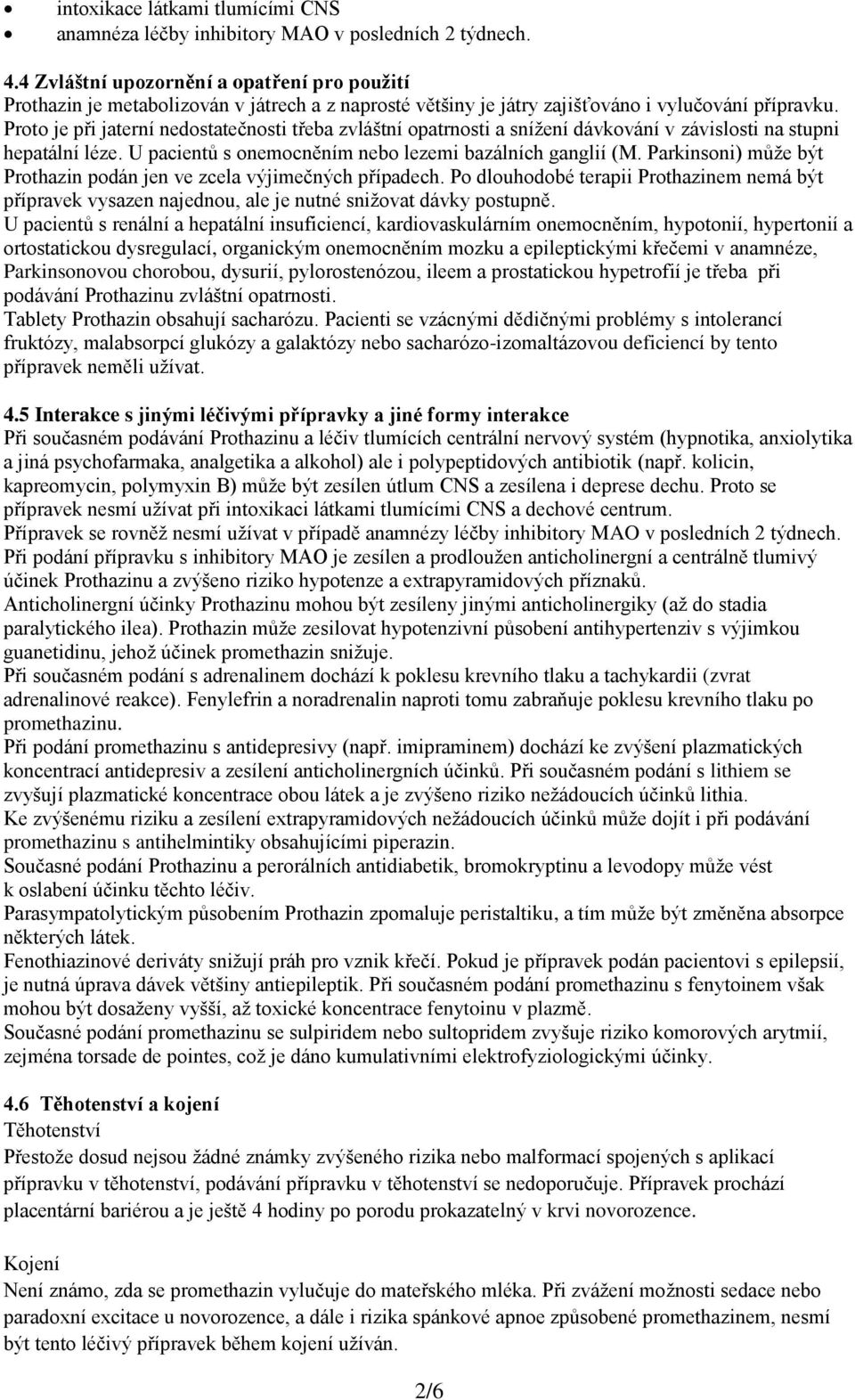 Proto je při jaterní nedostatečnosti třeba zvláštní opatrnosti a snížení dávkování v závislosti na stupni hepatální léze. U pacientů s onemocněním nebo lezemi bazálních ganglií (M.