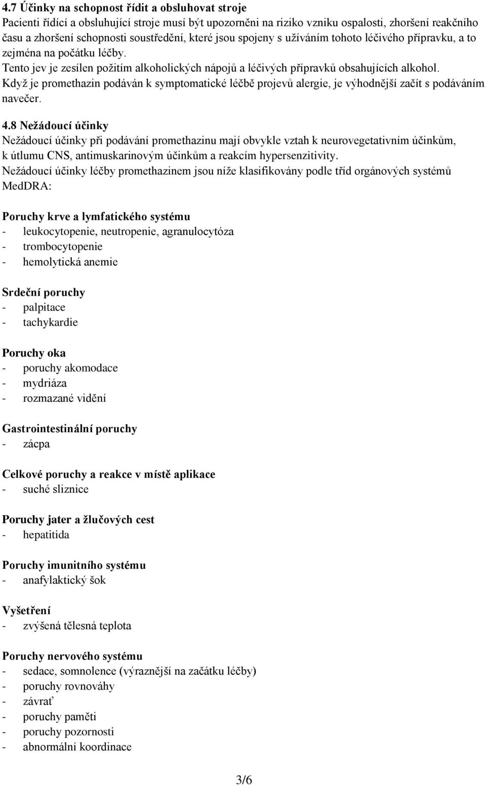 Když je promethazin podáván k symptomatické léčbě projevů alergie, je výhodnější začít s podáváním navečer. 4.