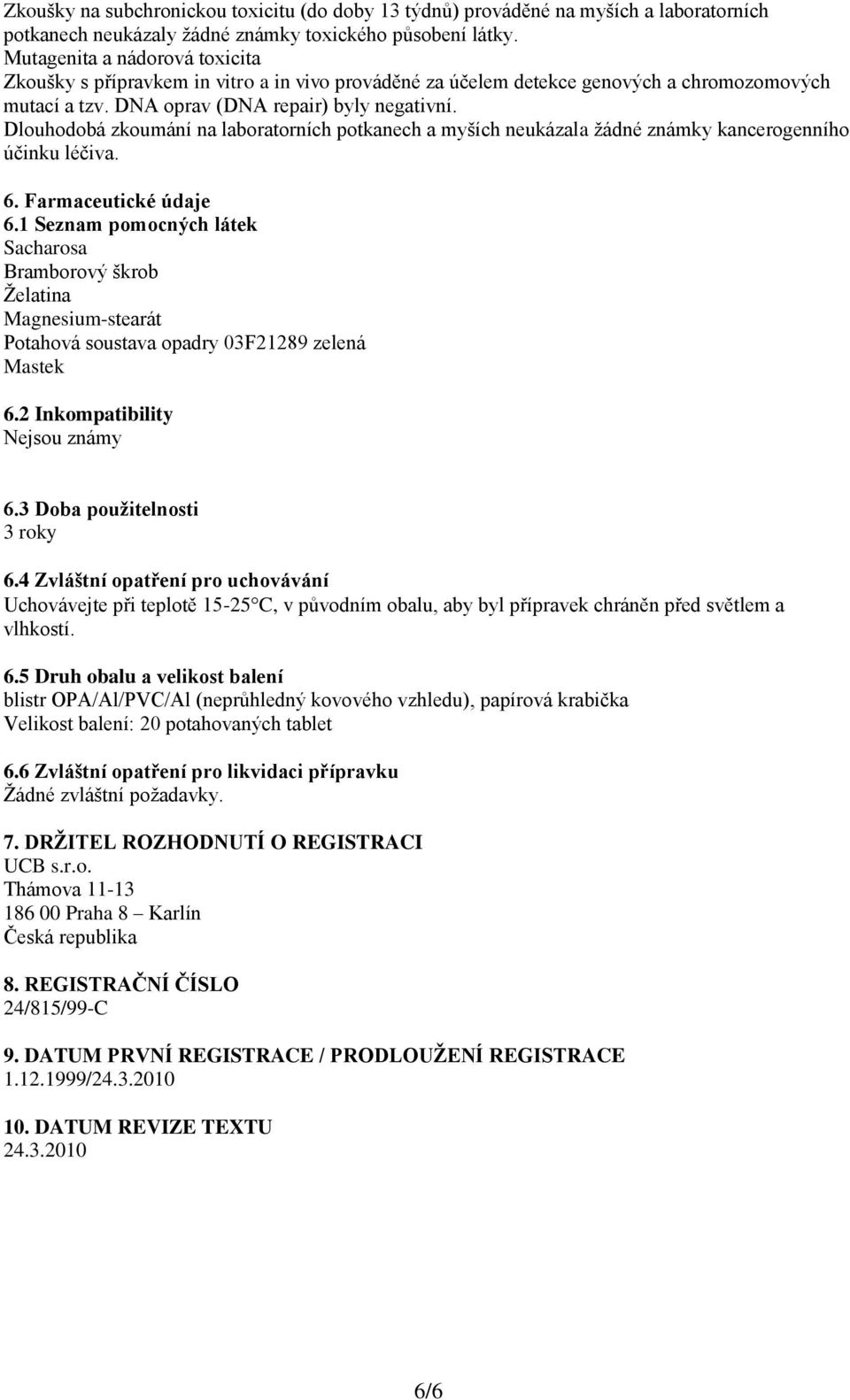 Dlouhodobá zkoumání na laboratorních potkanech a myších neukázala žádné známky kancerogenního účinku léčiva. 6. Farmaceutické údaje 6.