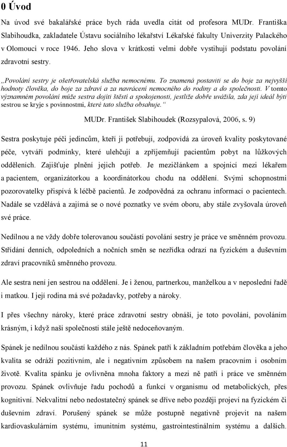 Jeho slova v krátkosti velmi dobře vystihují podstatu povolání zdravotní sestry. Povolání sestry je ošetřovatelská služba nemocnému.