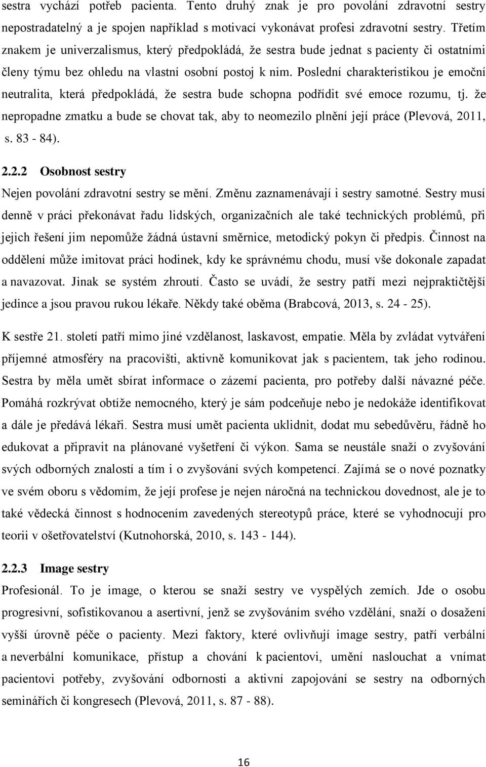 Poslední charakteristikou je emoční neutralita, která předpokládá, že sestra bude schopna podřídit své emoce rozumu, tj.