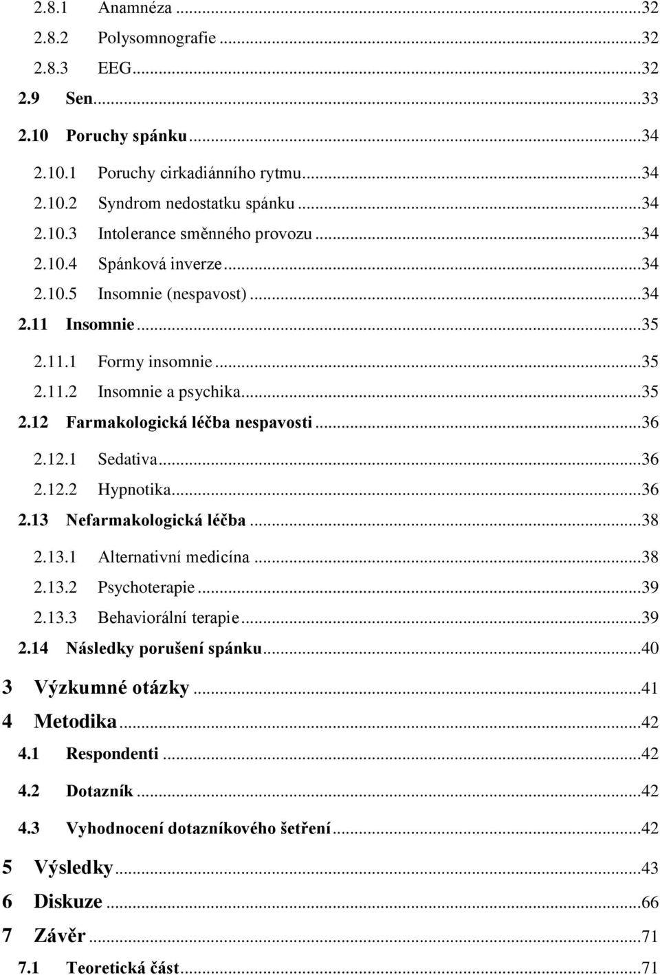 .. 36 2.12.2 Hypnotika... 36 2.13 Nefarmakologická léčba... 38 2.13.1 Alternativní medicína... 38 2.13.2 Psychoterapie... 39 2.13.3 Behaviorální terapie... 39 2.14 Následky porušení spánku.