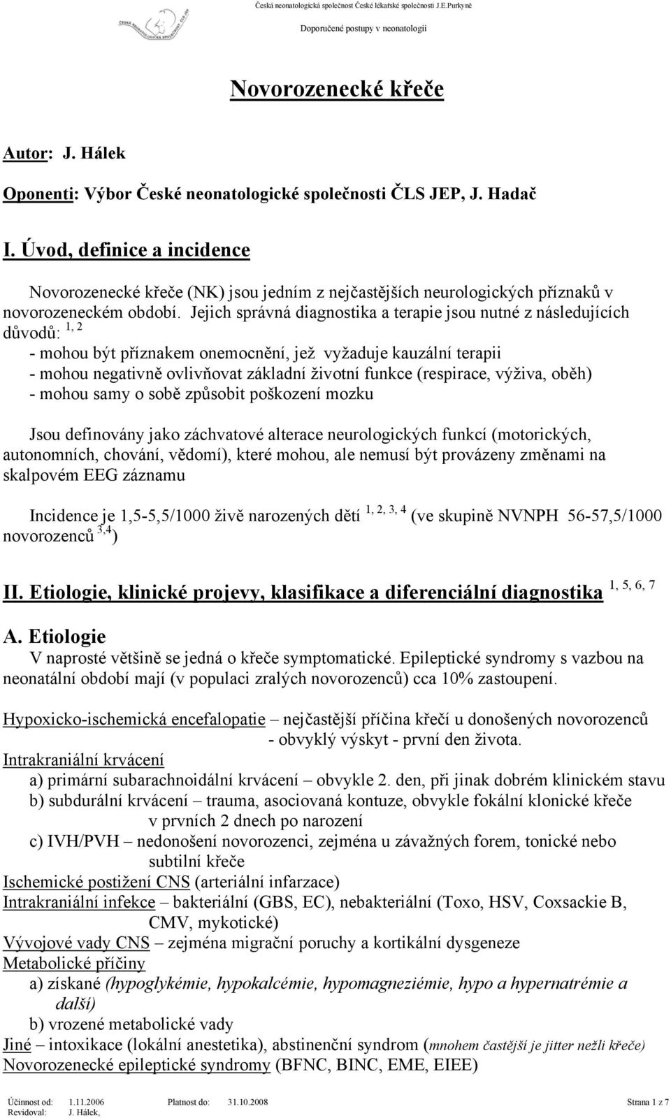 Jejich správná diagnostika a terapie jsou nutné z následujících důvodů: 1, 2 - mohou být příznakem onemocnění, jež vyžaduje kauzální terapii - mohou negativně ovlivňovat základní životní funkce