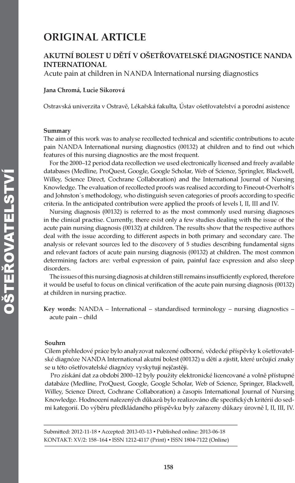 acute pain NANDA International nursing diagnostics (00132) at children and to find out which features of this nursing diagnostics are the most frequent.