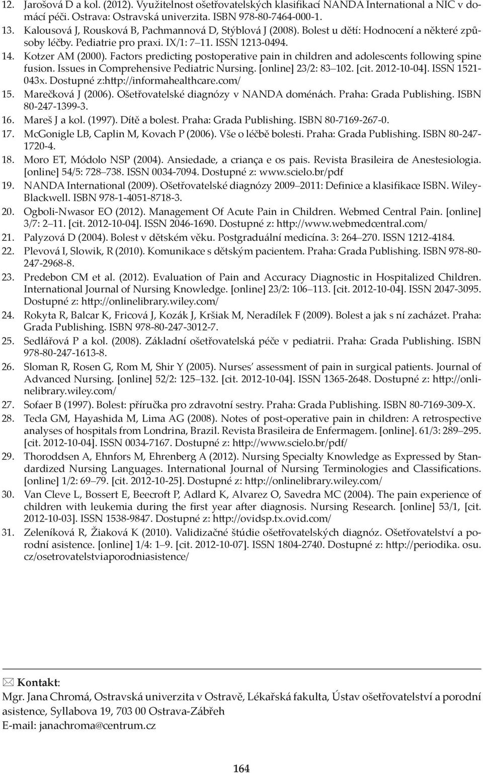 Factors predicting postoperative pain in children and adolescents following spine fusion. Issues in Comprehensive Pediatric Nursing. [online] 23/2: 83 102. [cit. 2012-10-04]. ISSN 1521-043x.