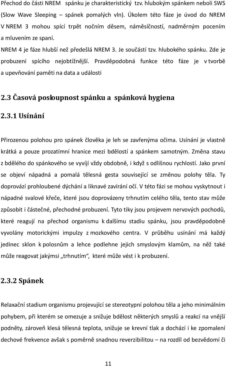 hlubokého spánku. Zde je probuzení spícího nejobtížnější. Pravděpodobná funkce této fáze je v tvorbě a upevňování paměti na data a události 2.3 