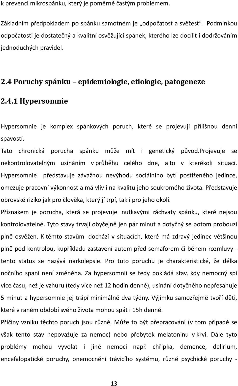 Poruchy spánku epidemiologie, etiologie, patogeneze 2.4.1 Hypersomnie Hypersomnie je komplex spánkových poruch, které se projevují přílišnou denní spavostí.