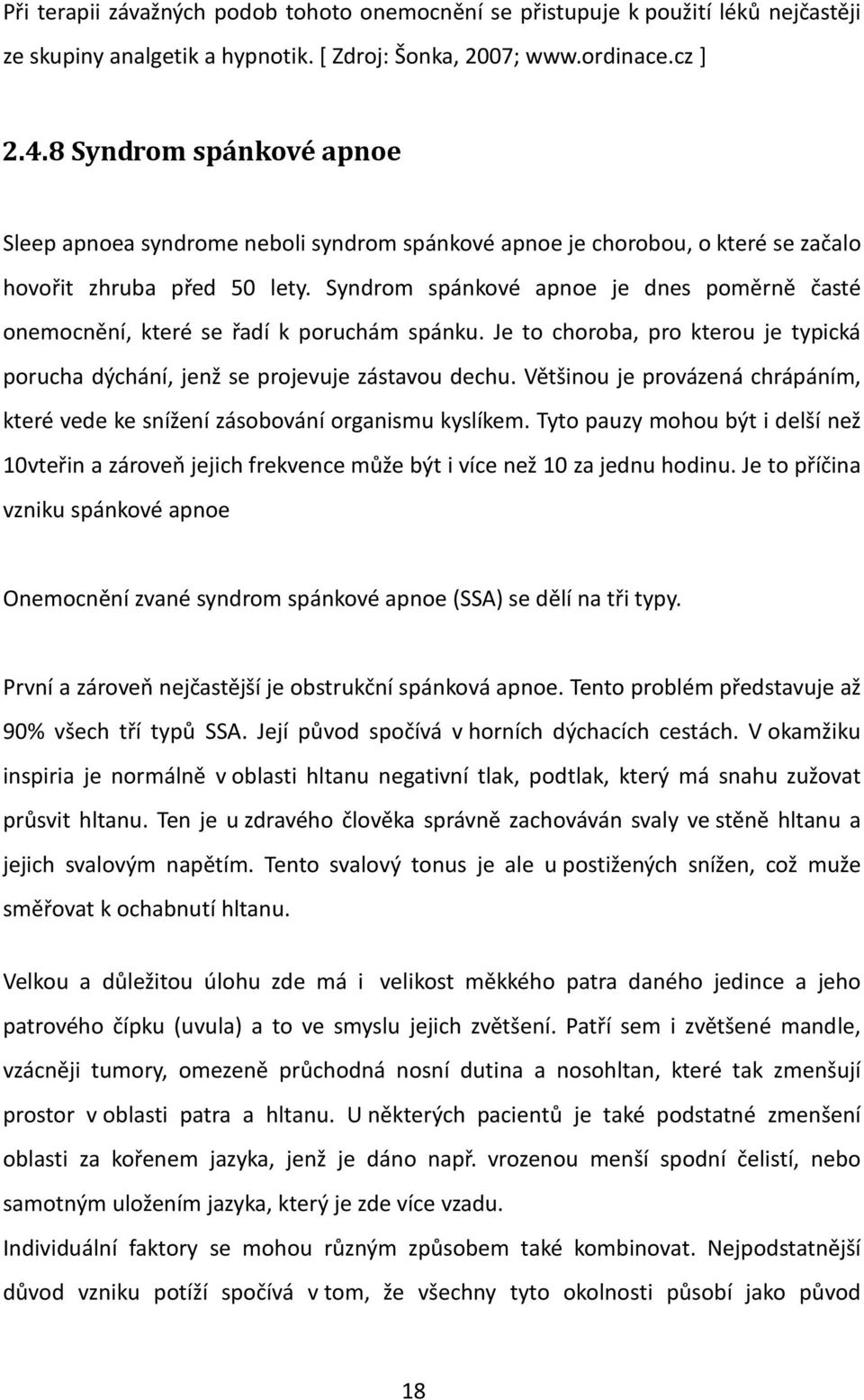 Syndrom spánkové apnoe je dnes poměrně časté onemocnění, které se řadí k poruchám spánku. Je to choroba, pro kterou je typická porucha dýchání, jenž se projevuje zástavou dechu.